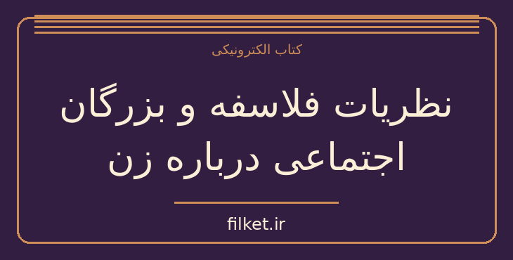 دانلود کتاب نظریات فلاسفه و بزرگان اجتماعی درباره زن | سیاست و حکومت