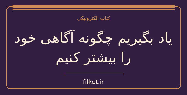 دانلود کتاب یاد بگیریم چگونه آگاهی خود را بیشتر کنیم اثر نسیم خاکسار