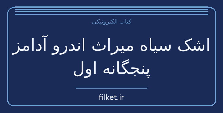دانلود کتاب اشک سیاه میراث اندرو آدامز پنجگانه اول اثر سید نادر نادری