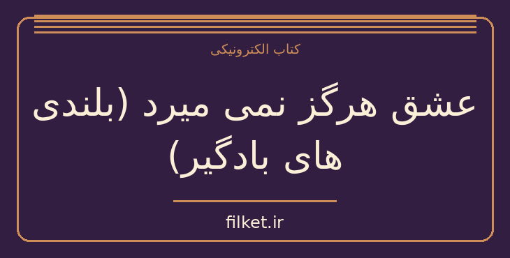 دانلود کتاب عشق هرگز نمی میرد (بلندی های بادگیر) اثر امیلی برونته