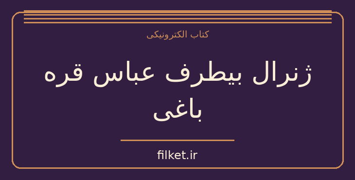 دانلود کتاب ژنرال بیطرف عباس قره باغی اثر عباس قره باغی | تاریخ ایران