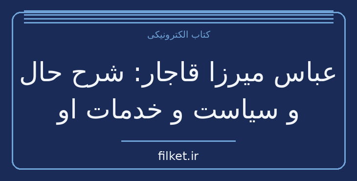 دانلود کتاب عباس میرزا قاجار: شرح حال و سیاست و خدمات او | فایلکت