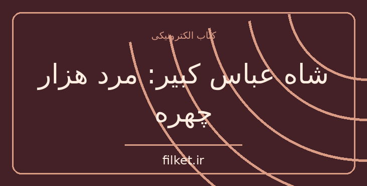 دانلود کتاب شاه عباس کبیر: مرد هزار چهره اثر پناهی سمنانی | فایلکت