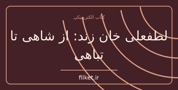 دانلود کتاب لطفعلی خان زند: از شاهی تا تباهی اثر پناهی سمنانی | فایلکت